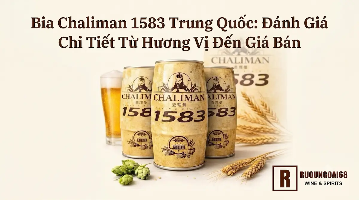 Bia Chaliman 1583 Trung Quốc: Đánh Giá Chi Tiết Từ Hương Vị Đến Giá Bán